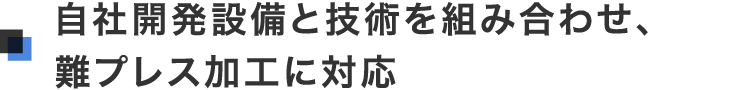 自社開発設備と技術を組み合わせ、難プレス加工に対応